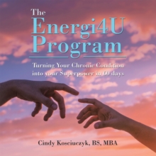 The Energi4u Program : Turning Your Chronic Condition into Your Superpower in 60 Days