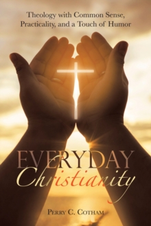 Everyday Christianity : Theology with Common Sense, Practicality, and a Touch of Humor