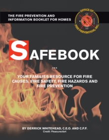 Safebook : Your Families Resources for Fire Causes, Fire Safety, Fire Hazards and Fire Prevention