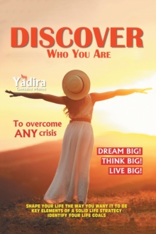 Discover Who You Are to Overcome Any Crisis : Shape Your Life the Way You Want It to Be with Key Elements of a Solid Life Strategy That Will Identify Your Life Goals!