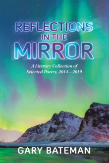 Reflections in the Mirror : A Literary Collection of Selected Poetry, 2014-2019