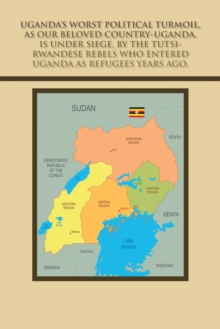 Uganda's Worst Political Turmoil, as Our Beloved Country-Uganda, Is Under Siege, by the Tutsi- Rwandese Rebels Who Entered Uganda as Refugees Years Ago. : The British & Dr. Milton Milton Obote, to Bla