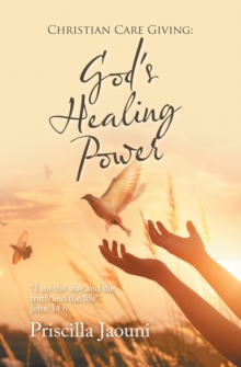 Christian Care Giving: God's Healing Power : "I Am the Way and the Truth and the Life" John 14:6