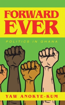 Forward Ever : Politics in Ghana