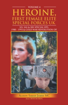 Heroine, First Female Elite Special Forces Uk : Sis, Sas & Sbs Special Ops. 1980 - 1993 & Cold War Revolution Op.