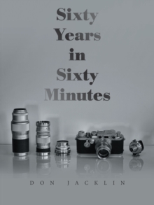 Sixty Years in Sixty Minutes : A Lifetime of Leica Photographs