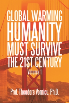 Global Warming : Humanity Must Survive the 21St Century Volume 1