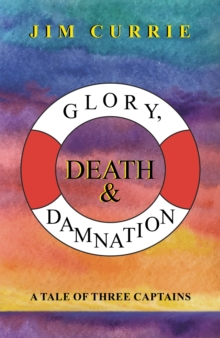 Glory, Death & Damnation : A Tale of Three Captains