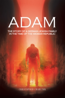 Adam : The Story of a German Jewish Family in the Time of the Weimar Republic