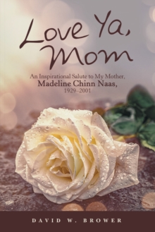 Love Ya, Mom : An Inspirational Salute to My Mother, Madeline Chinn Naas, 1929-2001