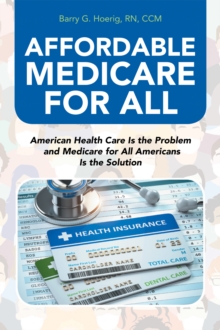 Affordable Medicare for All : American Health Care Is the Problem and Medicare for All Americans Is the Solution