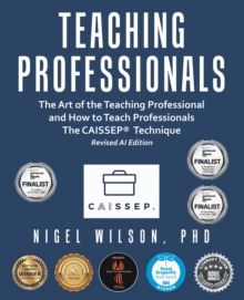 Teaching Professionals : The Art of the Teaching Professional and How to Teach Professionals The CAISSEP Technique (Revised AI Edition)