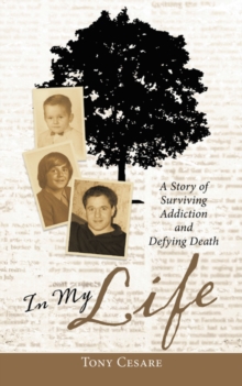 In My Life : A Story of Surviving Addiction and Defying Death