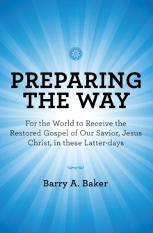 Preparing               the Way : For the World to Receive the Restored Gospel of Our Savior, Jesus Christ, in These Latter-Days