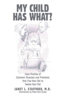 My Child Has What? : Case Studies of Common Illnesses and Problems That Five- to Twelve-Year-Old Children Face