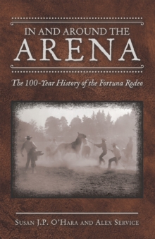 In and Around the Arena : The 100-Year History of the Fortuna Rodeo