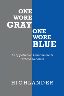 One Wore Gray One Wore Blue : An Appalachian Grandmother's Favorite Generals