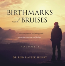 Birthmarks and Bruises : A Collection of Poems and Photographs on Various Emotions and Feelings. Volume 1