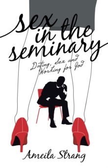 Sex in the Seminary : Dating, Sex and Working for God