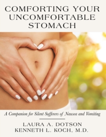 Comforting Your Uncomfortable Stomach : A Companion for Silent Sufferers of Nausea and Vomiting