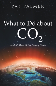 What to Do About Co2 : And All Those Other Ghastly Gases