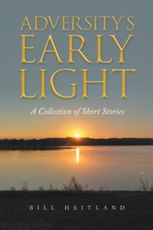 Adversity's Early Light : A Collection of Short Stories