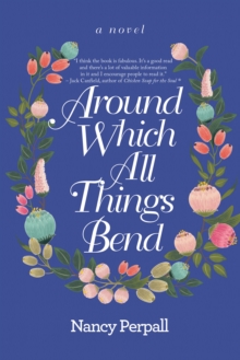 Around Which All Things Bend : A Novel