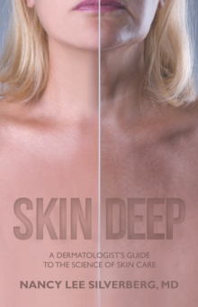 Skin Deep : A Dermatologist's Guide to the Science of Skin Care