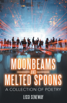 Moonbeams and Melted Spoons : A Collection of Poetry