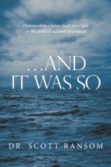 ...And It Was So : How Modern Science Sheds New Light on the Biblical Account of Creation