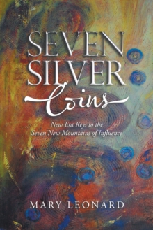 Seven Silver Coins : New Era Keys to the Seven New Mountains of Influence