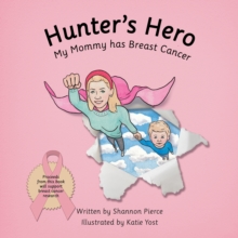 Hunter's Hero : My Mommy Has Breast Cancer