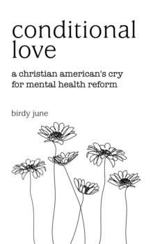 Conditional Love : A Christian American's Cry for Mental Health Reform