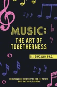 Music: the Art of Togetherness : Unleashing Our Creativity to Find the Path to Inner and Social Harmony