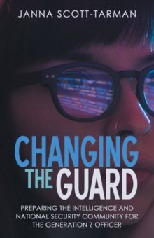 Changing the Guard : Preparing the Intelligence and National Security Community for the Generation Z Officer