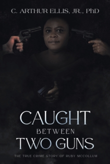 Caught Between Two Guns : The True Crime Story of Ruby Mccollum