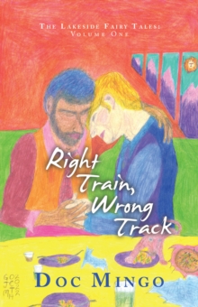 Right Train, Wrong Track : The Lakeside Fairy Tales: Volume One