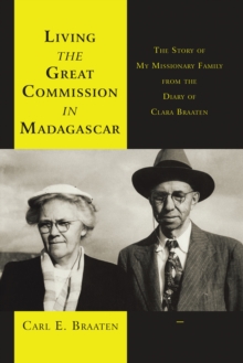 Living the Great Commission in Madagascar : The Story of My Missionary Family from the Diary of Clara Braaten