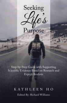 Seeking Life's Purpose : Step-By-Step Guide with Supporting Scientific Evidence Based on Research and Expert Analysis