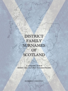 District Family Surnames of Scotland : A Companion Book to Scottish Clans and Their Associated Families