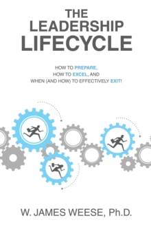 THE LEADERSHIP LIFECYCLE : HOW TO PREPARE, HOW TO EXCEL, AND WHEN (AND HOW) TO EFFECTIVELY EXIT!