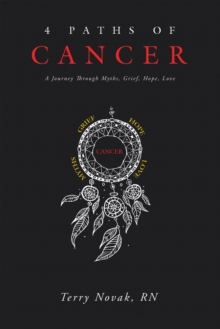 4 Paths of Cancer : A Journey Through Myths, Grief, Hope, Love