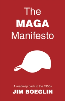 The MAGA Manifesto : A roadmap back to the 1950s