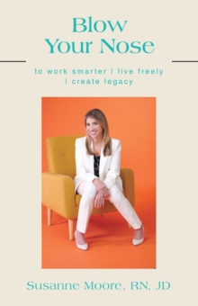 Blow Your Nose : to work smarter | live freely | create legacy