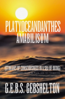 Platyoceandanthes amabilisum (Streams of Consciousness in a Sea of Being) : Or In a Constant State of Flux, and yet Unmoving