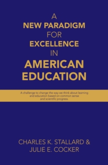 A New Paradigm for Excellence  in American Education : A challenge to change the way  we think about learning  and education based on common sense and scientific progress.