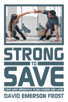 Strong to Save : Your GenX Imperative to Die Harder and Later