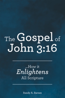 The Gospel of John 3:16 : ...How it Enlightens All Scripture