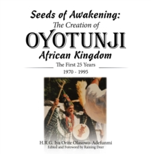 Seeds of Awakening: The Creation of Oyotunji African Kingdom : The First 25 Years 1970 - 1995