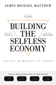 Building the Selfless Economy : Saving Humanity In Crisis